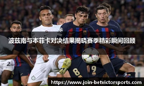 波兹南与本菲卡对决结果揭晓赛季精彩瞬间回顾